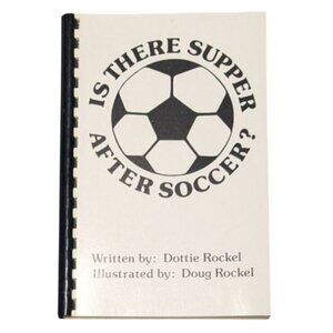 Is There Supper After Soccer? Spiral-Bound Cookbook By Dottie Rockel Kirk Publis